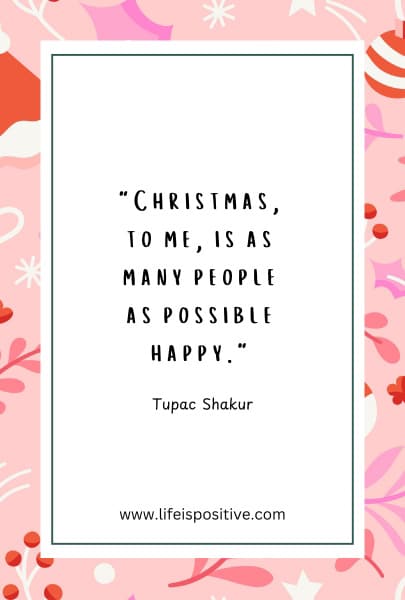 A quote attributed to Tupac Shakur reads, "Christmas, to me, is as many people as possible happy," embodying the spirit found in quotes-about-the-spirit-of-Christmas. The quote is centered on a white background, framed with a green border. The outer background is pink with red and white holiday-themed illustrations. Visit www.lifeispositive.com at the bottom.