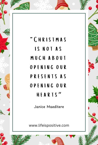 A festive illustration features a quote by Janice Maeditere: "Christmas is not as much about opening our presents as opening our hearts." Centered on a white background bordered by holly, candy canes, and other Christmas-themed decorations, it embodies quotes-about-the-spirit-of-Christmas. The bottom text reads "www.lifeispositive.com.