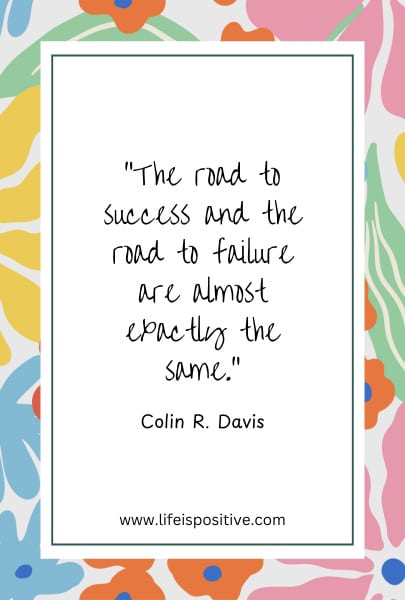 A motivational quote by Colin R. Davis is centered within a white box, bordered by a thin dark line. The text reads: "The road to success and the road to failure are almost exactly the same." Vibrant, multicolored flowers and leaves adorn the background. The URL www.lifeispositive.com is at the bottom, perfect for more Failure-and-Success-quotes.