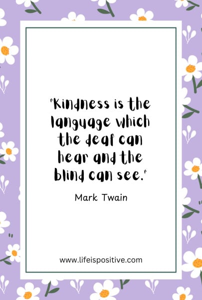 A quote by Mark Twain on a light purple background with white and yellow flowers. The quote reads, "Kindness is the language which the deaf can hear and the blind can see." At the bottom, the website "www.lifeispositive.com" is displayed, reminding us through Quotes-On-Kindness-That-Remind-Us-To-Be-Patient-1.