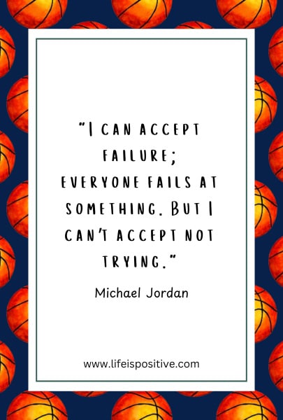 A quote by Michael Jordan is centered on a white background framed with a thin green line. The quote reads, "I can accept failure; everyone fails at something. But I can't accept not trying." Basketballs surround the border on a navy blue background. The website www.lifeispositive.com featuring Michael-Jordan-Failure-Quotes is at the bottom.