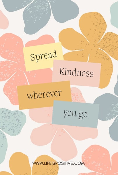 An image with a motivational message among pastel-colored shapes resembling abstract flowers. The text says, "Spread kindness wherever you go" on four separate pastel-colored note cards in yellow, pink, beige, and blue. For more Quotes-to-Inspire-Kindness, visit www.LIFEISPOSITIVE.com at the bottom.