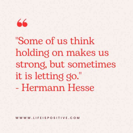 A motivational quote by Hermann Hesse on a red background, reading: "Some of us think holding on makes us strong, but sometimes it is letting go." - from www.lifeispositive.com