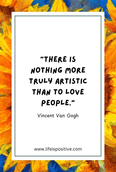 A white rectangular card with a green border, centered against a vivid background of sunflowers. The card features the quote: "There is nothing more truly artistic than to love people," attributed to Vincent Van Gogh. The bottom of the card displays the website www.lifeispositive.com. For more quotes, visit Vincent-Van-Gogh-Quotes-2.