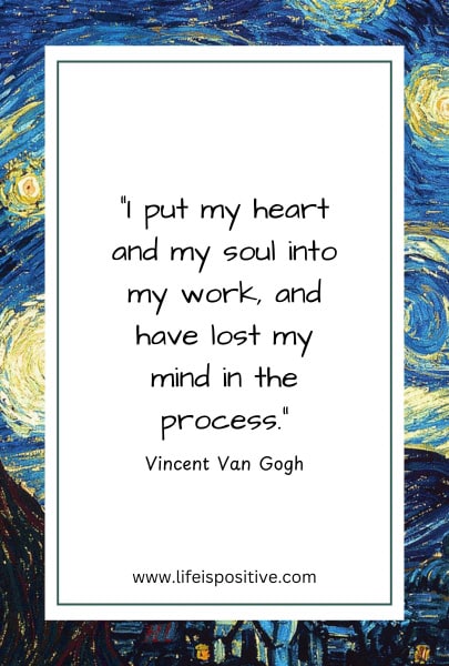 A quote by Vincent Van Gogh is centered in a white box with a green border against a background of Van Gogh's "Starry Night" painting. The quote reads, "I put my heart and my soul into my work, and have lost my mind in the process." The website www.lifeispositive.com features this under Vincent-Van-Gogh-Quotes-1 at the bottom.