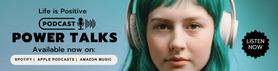 A person with green hair wearing headphones is on the right side. To the left, text reads "Life is Positive PODCAST" with a microphone icon, followed by "POWER TALKS on stress-free living available now on: Spotify, Apple Podcasts, Amazon Music." A "LISTEN NOW" button is on the right.