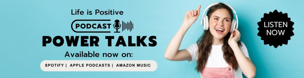 Young woman wearing headphones, smiling, and pointing upward while standing against a light blue background. The text reads "Life is Positive Podcast - Power Talks on Highly Effective Habits - Available now on Spotify, Apple Podcasts, Amazon Music." A "Listen Now" button is on the right side.