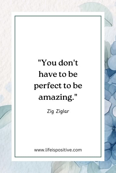 White rectangular card with a thin green border and blue watercolor floral accents in the corners. The card displays a motivational quote by Zig Ziglar: "You don't have to be perfect to be amazing." At the bottom, it has the website "www.lifeispositive.com," inspiring your journey toward success.