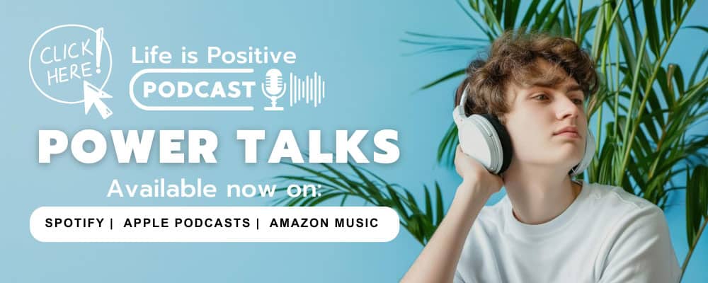 Banner promoting the "Life is Positive" podcast. It features a young person with curly hair wearing headphones, sitting against a background of green plants. Text on the banner reads "POWER TALKS - Exploring love and boundaries in relationships. Available now on Spotify, Apple Podcasts, Amazon Music.