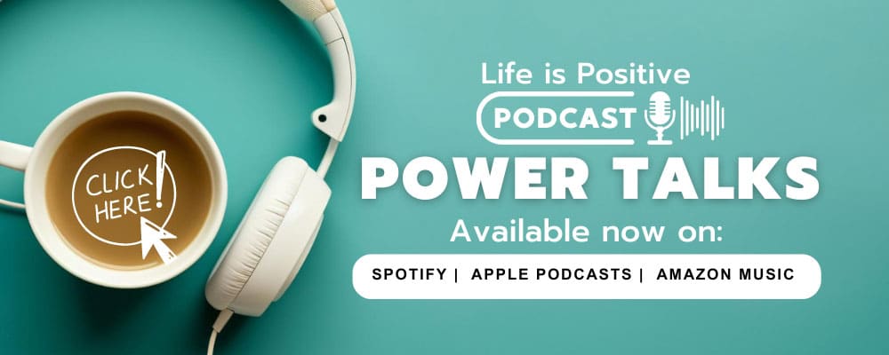 A green background with a white cup of coffee and white headphones. Text reads: "Life is Positive Podcast - Power Talks on love and boundaries. Available now on: Spotify, Apple Podcasts, Amazon Music." A button on the coffee cup says, "Click Here!" with an arrow pointing at it.