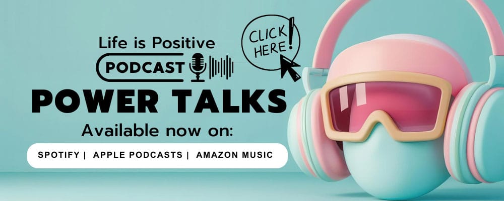 Advertisement for the "Life is Positive" podcast featuring "Power Talks" on relationship and love. A cartoon figure wearing large headphones is displayed next to a "Click Here!" button. Available on Spotify, Apple Podcasts, and Amazon Music.