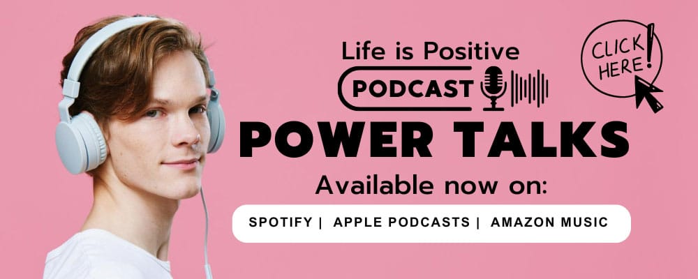 A young person with headphones on, looking at the camera, stands next to a text advertisement for "Life is Positive Podcast: Power Talks." The banner highlights its availability on Spotify, Apple Podcasts, and Amazon Music. A "Click Here" icon invites listeners to join the many people tuning in.