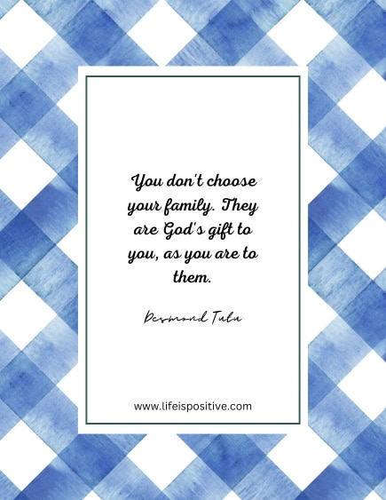 A quote reads, "You don't choose your family. They are God's gift to you, as you are to them." - Desmond Tutu. The text is centered against a white background with a blue and white checkered border. One of the most heartwarming family quotes, it includes www.lifeispositive.com below.