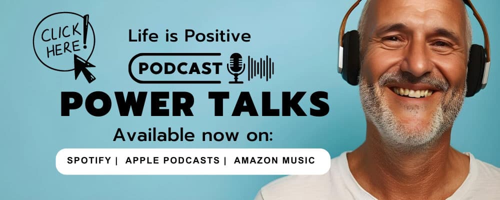 Smiling man wearing headphones on a teal background. Text reads: "Click here! Life is Positive Podcast. Power Talks on relationships and setting boundaries. Available now on: Spotify, Apple Podcasts, Amazon Music." Icons for each platform are displayed below the text.