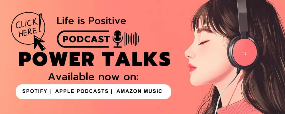 Illustration of a woman with headphones listening to a "Power Talks" podcast. Text reads, "Life is Positive" with a clickable call-to-action button. Available now on Spotify, Apple Podcasts, and Amazon Music against a pink background. Embrace the love and positivity in relationships and life.