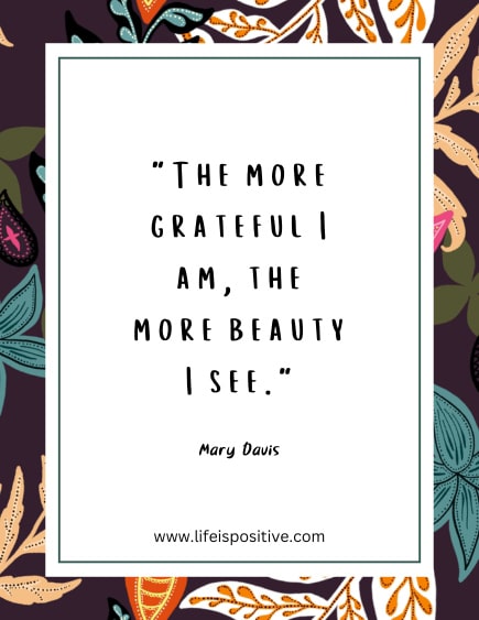 A decorative quote card with floral patterns features the text, "The more grateful I am, the more beauty I see," attributed to Mary Davis. Colorful leaves and flowers in shades of blue, green, orange, and pink adorn the background. Find more grateful-quotes at www.lifeispositive.com.