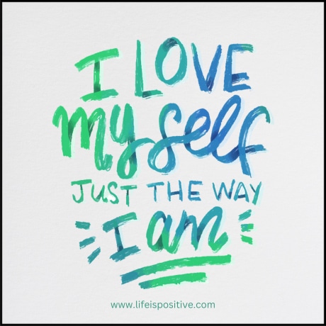 Handwritten text in green and blue colors reads, "I love myself just the way I am." The background is white, and at the bottom, the website "www.lifeispositive.com" is printed in green. Discover more self-love-quotes on our site.