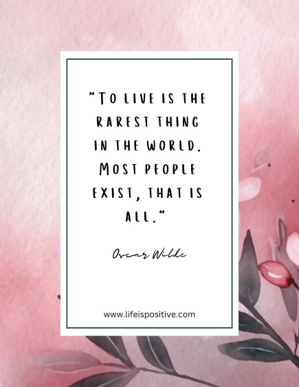 A motivational quote by Oscar Wilde on a floral background reads, "To live is the rarest thing in the world. Most people exist, that is all." Below the quote is the author's name and the website www.lifeispositive.com. The watercolor floral design in soft pink tones beautifully complements this deep quote about life.