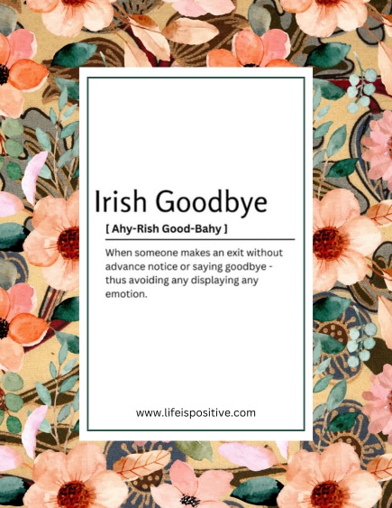 A floral-patterned poster with the text: "Irish Exit [Ahy-Rish Good-Bahy] When someone makes an exit without advance notice or saying goodbye - thus avoiding any display of emotion." The background consists of various pastel flowers and green leaves. Website: www.lifeispositive.com.