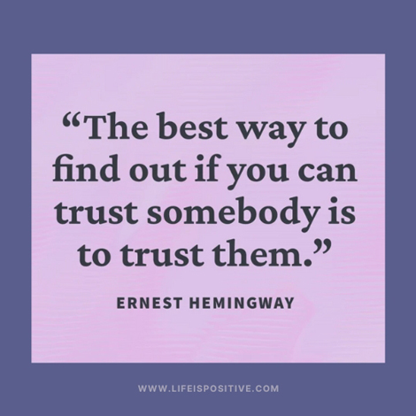 A quote on a pink background reads: “The best way to find out if you can trust somebody is to trust them.” - Ernest Hemingway. Framed by a blue border, this is the perfect addition to your how-to-learn-to-trust-quotes collection. Visit www.lifeispositive.com.